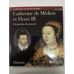 Catherine de Médicis et Henri III . La Passion du Pouvoir