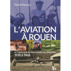 L'aviation à Rouen: Et l'aéroclub de Normandie du Matrillet - 1910...