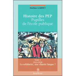 Histoire des PEP pupilles de l'école publique : Tome 1 La...