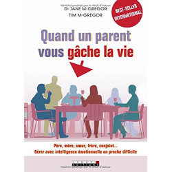 Quand un parent vous gâche la vie : Père mère soeur frère conjoint...