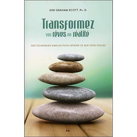 Transformez vos rêves en réalité - Des techniques simples pour...