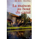 La maison au bout du canal : [récit]