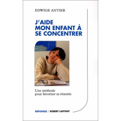 J'aide mon enfant a se concentrer : Une méthode pour favoriser sa...