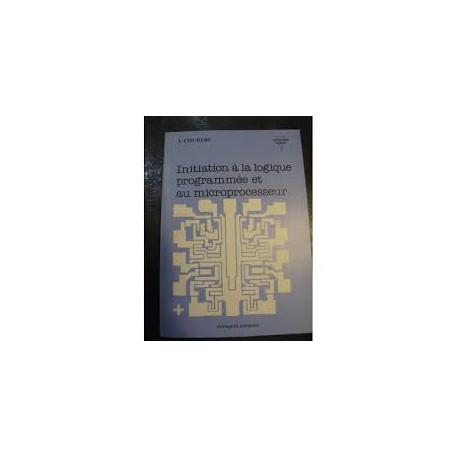INITIATION A LA LOGIQUE PROGRAMMEE ET AU MICROCESSEUR