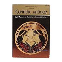 CORINTHE ANTIQUE - LES MUSEES DE CORINTHE ISTHMIA ET SICYONE