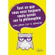 Tout ce que Vous Avez Toujours Voulu Savoir sur la Philosophie...