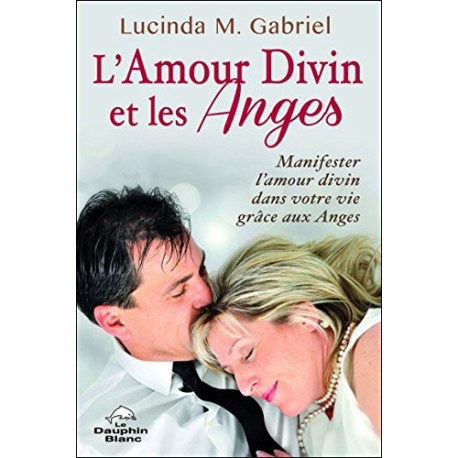L'Amour Divin et les Anges - Manifester l'Amour divin dans votre...
