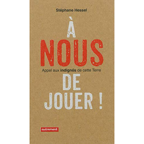 A nous de jouer ! : Appel aux indignés de cette Terre