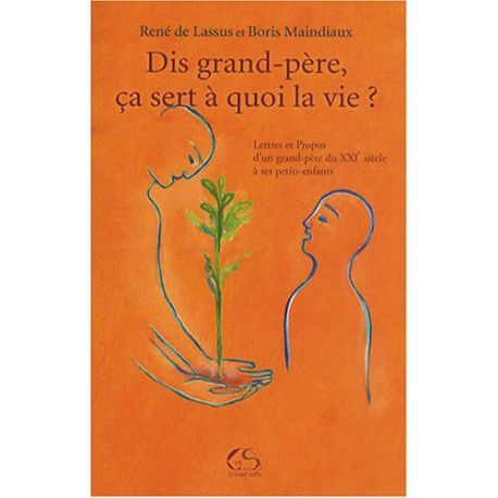 Dis grand-père ça sert à quoi la vie