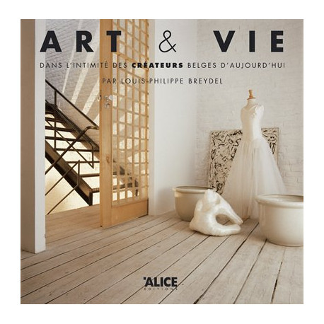 Art et vie. Dans l'intimité des créateurs belges d'aujourd'hui