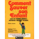 Comment sauver son enfant (guide des premières urgences prévention...