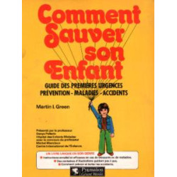 Comment sauver son enfant (guide des premières urgences prévention...
