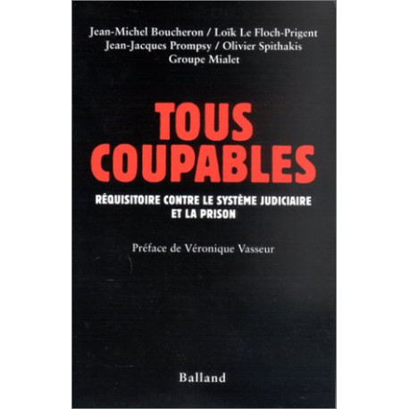 Tous coupables : Réquisitoire contre le système judiciaire et la...