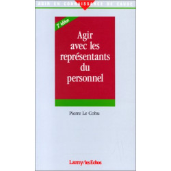 AGIR AVEC LES REPRESENTANTS DU PERSONNEL. 2ème édition revue et...