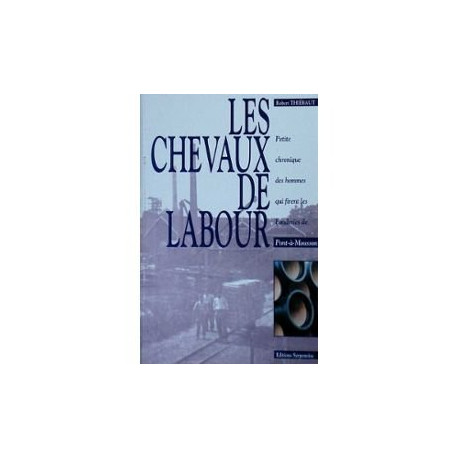 Les chevaux de labour. petite chronique des hommes qui firent les...
