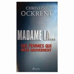 Madame la... - ces femmes qui nous gouvernent