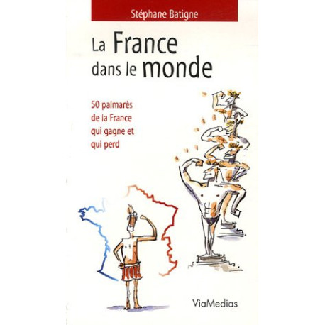 La France dans le monde : 50 Palmarès de la France qui gagne et...