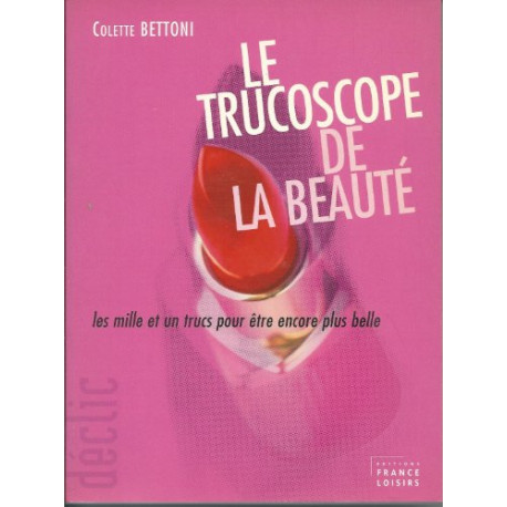 Le trucoscope de la beauté : Les mille et un trucs pour être...