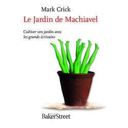 Le Jardin de Machiavel : Cultiver son jardin avec les grands écrivains