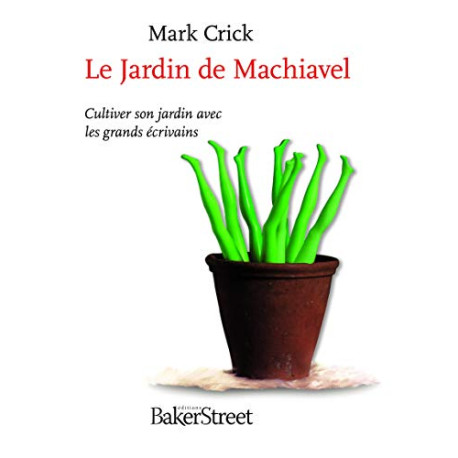 Le Jardin de Machiavel : Cultiver son jardin avec les grands écrivains