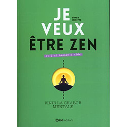 Je veux être zen et j'ai besoin d'aide: Et fini la charge mentale