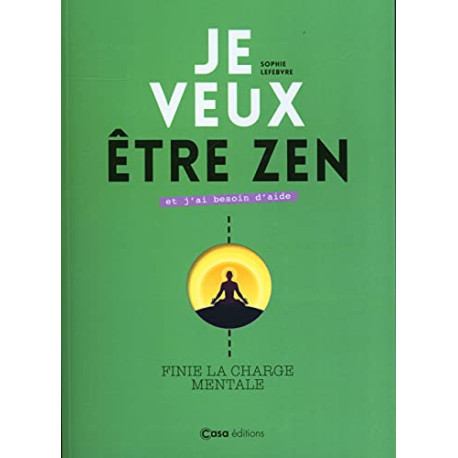 Je veux être zen et j'ai besoin d'aide: Et fini la charge mentale