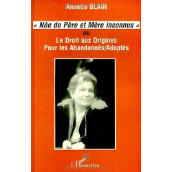 Née de père et de mère inconnus. Le droit aux origines pour les...