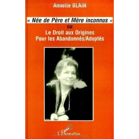 Née de père et de mère inconnus. Le droit aux origines pour les...