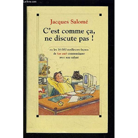 C'est comme ça ne discute pas ! : Les 36 000 meilleures façons de...