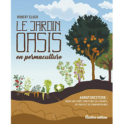 Le jardin oasis en permaculture: Créer une forêt comestible de...