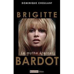 Brigitte Bardot : Le mythe éternel