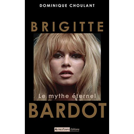 Brigitte Bardot : Le mythe éternel