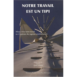 Notre travail est un tipi : Mieux vivre notre travail en...