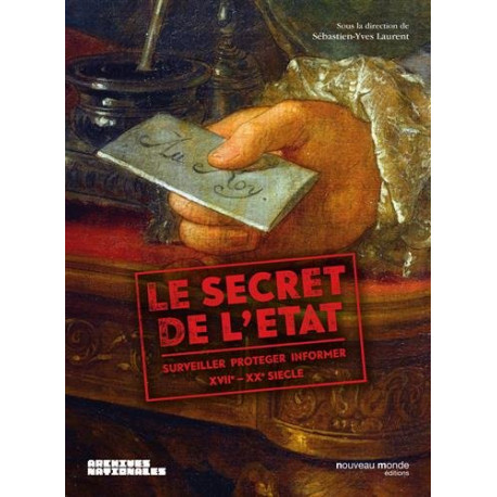 Le secret de l'Etat : Surveiller protéger informer XVIIe-XXe siècle