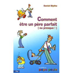 Comment être un père parfait (ou presque)