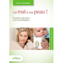 J'ai mal à ma peau ! : Symptômes physiques causes psychologiques