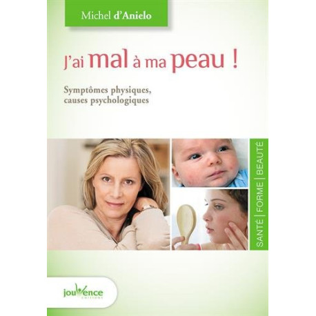 J'ai mal à ma peau ! : Symptômes physiques causes psychologiques