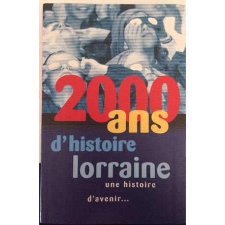 2000 ANS D'HISTOIRE LORRAINE UNE HISTOIRE D'AVENIR