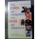 Ces gestes qui manipulent ces mots qui influence