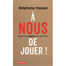 A nous de jouer ! : Appel aux indignés de cette Terre