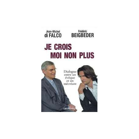 Je Crois Moi Non Plus. Dialogue Entre Un Évêque Et Un Mécréant