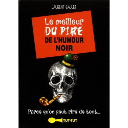 Le meilleur du pire de l'humour noir: Parce qu'on peut rire de tout