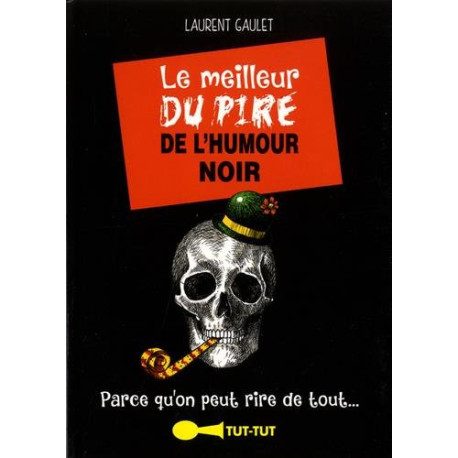 Le meilleur du pire de l'humour noir: Parce qu'on peut rire de tout