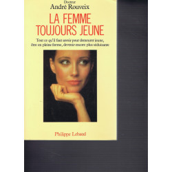 La femme toujours jeune. Tout ce qu'il faut savoir pour demeurer...