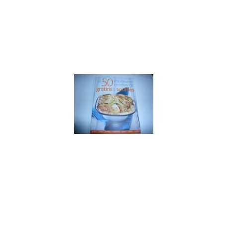 Les 50 meilleures recettes de gratins et soufflés