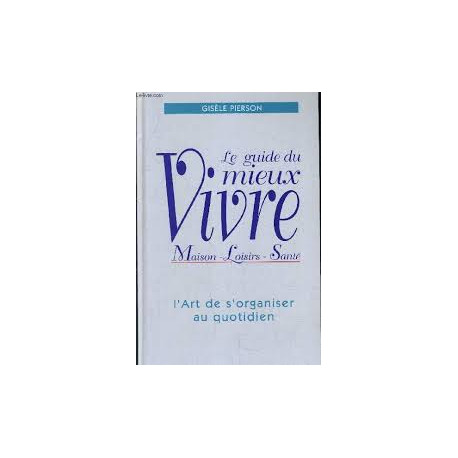 Le Guide Du Mieux Vivre - L'art De S'organiser Au Quotidien