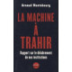 La machine à trahir. rapport sur le délabrement de nos institutions