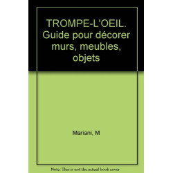 TROMPE-L'OEIL. Guide pour décorer murs meubles objets