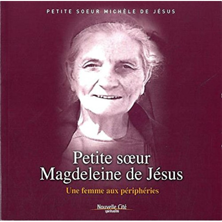 Petite soeur Magdeleine de Jésus : Une femme aux périphéries