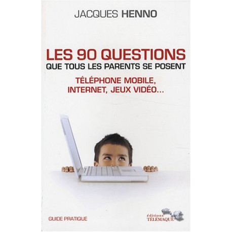 Les 90 questions que tous les parents se posent : internet...